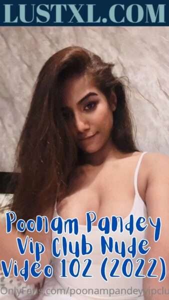 Poonam Pandey Vip Club Nude Video 102 (2022)