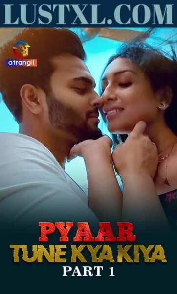 Pyaar Tune Kya Kiya (2023) S01 [Part 1] Hot Web Series - Atrangii