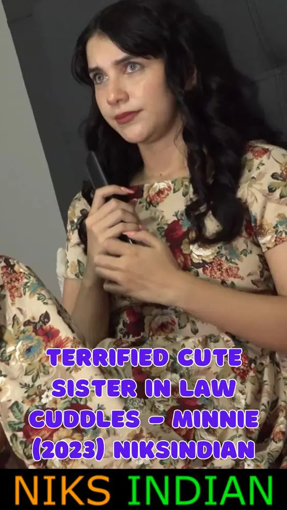 Terrified Cute Sister in Law Cuddles – Minnie (2023) NiksIndian